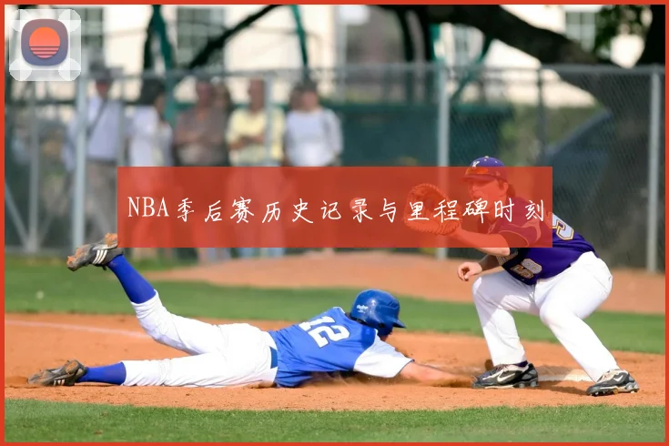NBA季后赛历史记录与里程碑时刻